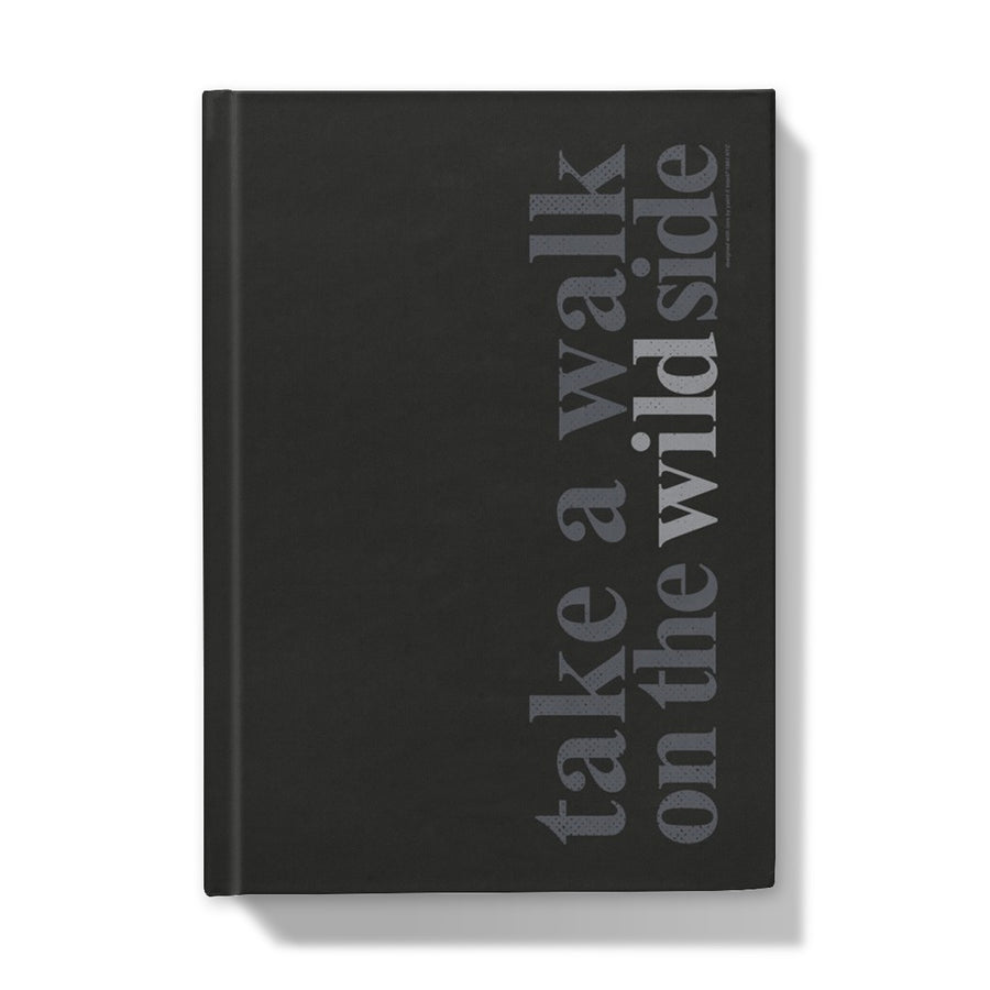 Take a Walk on the Wild Side - Hard Cover Notebook